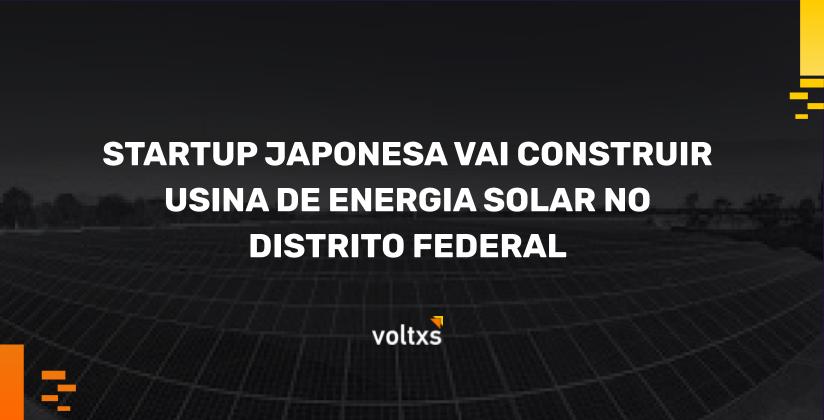 Startup japonesa vai construir usina de energia solar no Distrito Federal